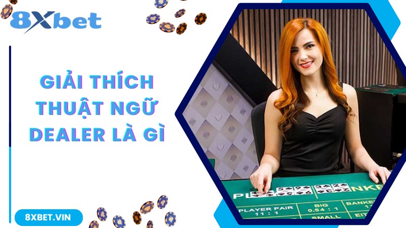 Giải thích thuật ngữ dealer là gì